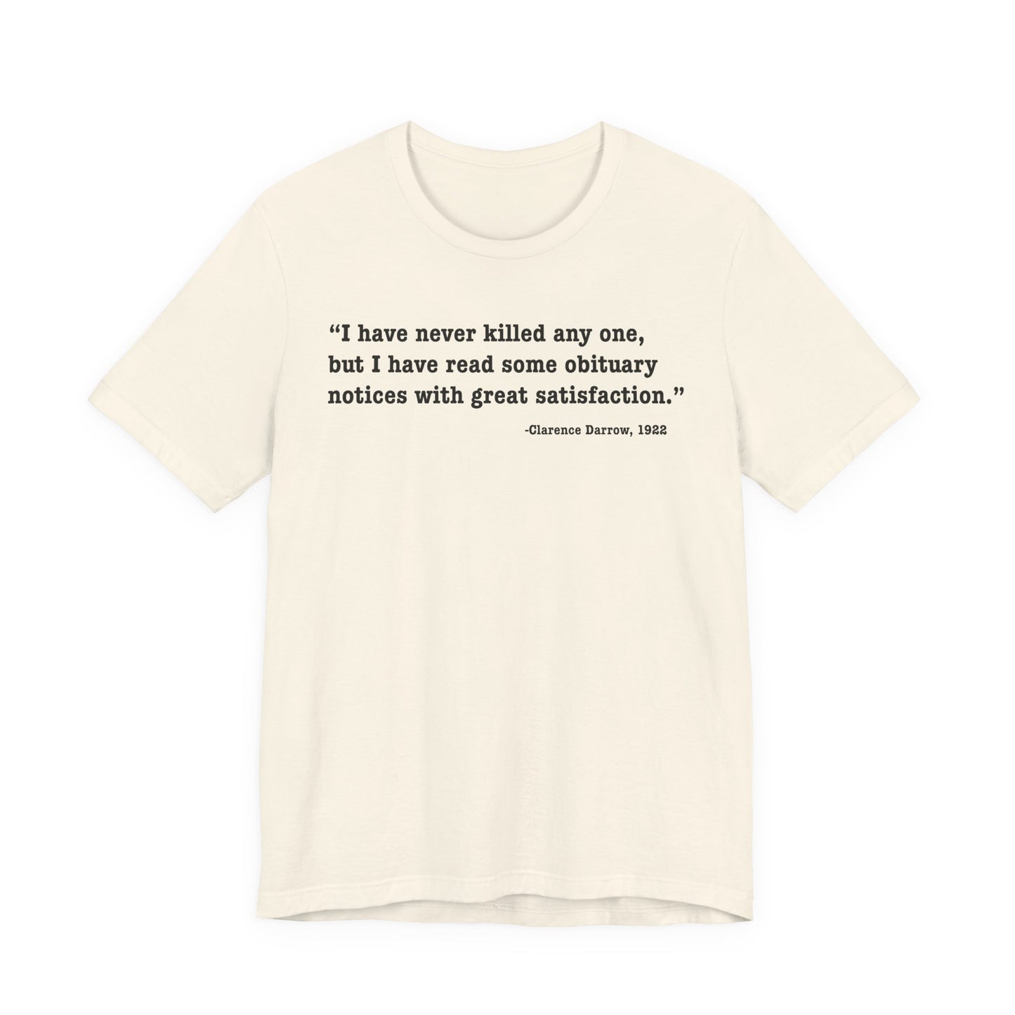 Clarence Darrow Quote Tee — "I have never killed anyone, but have read some obituaries with great satisfaction."