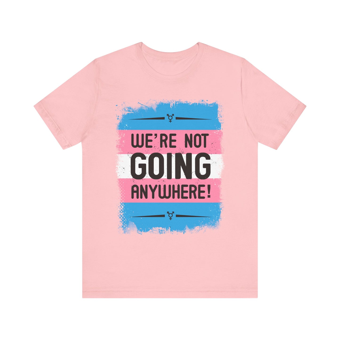 We’re Not Going Anywhere Trans Short Sleeve t-shirt mens womens ladies | Speak Out Shirts