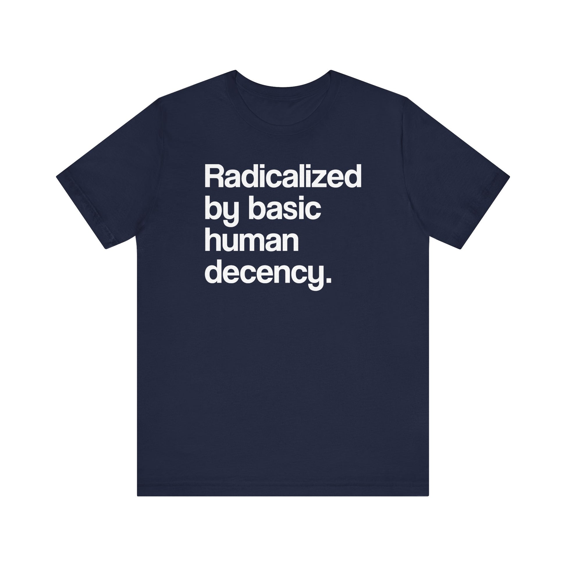 Radicalized by Basic Human Decency t-shirt protest mens womens | Speak Out Shirts
