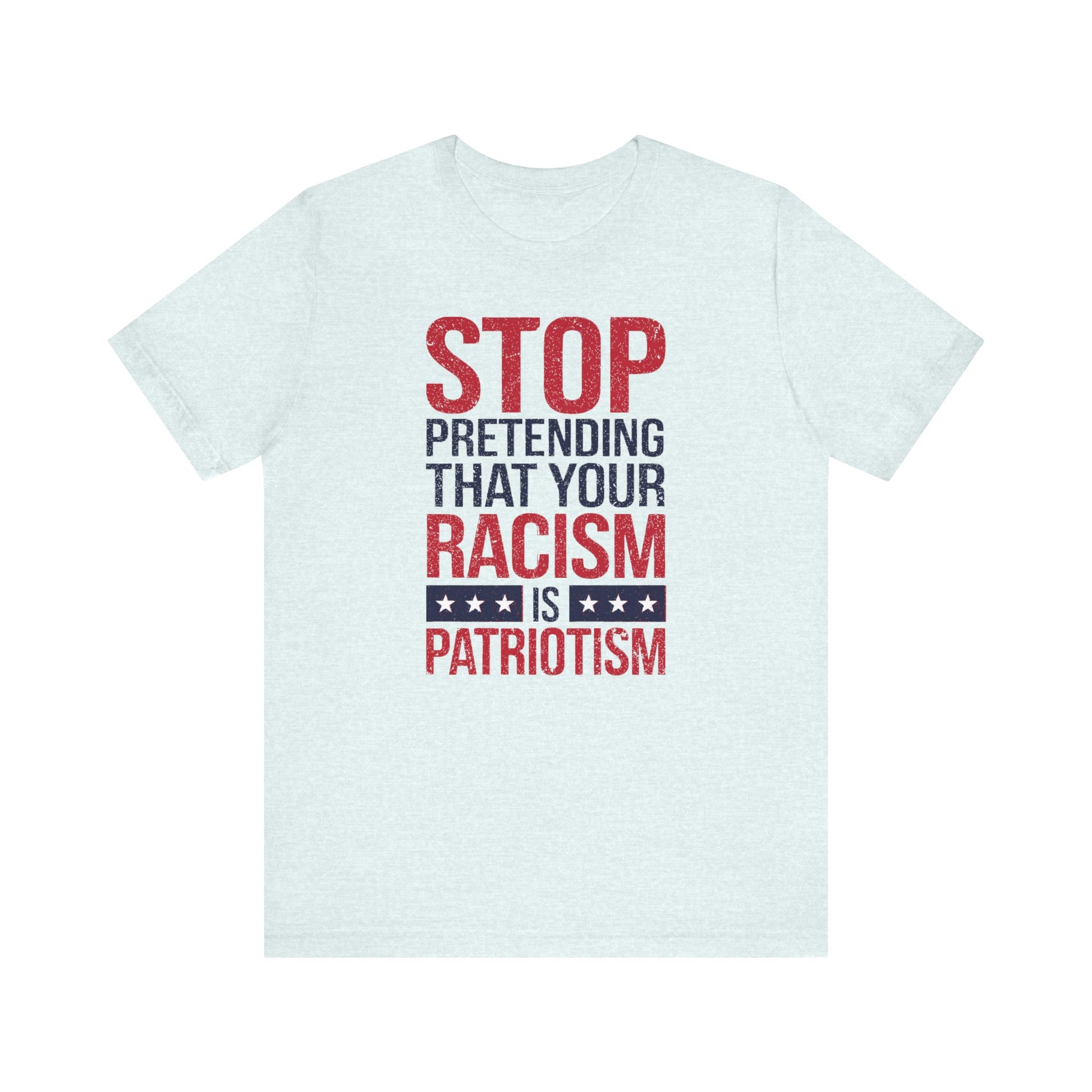 Stop Pretending Your Racism Is Patriotism t-shirt protest mens womens | Speak Out Shirts