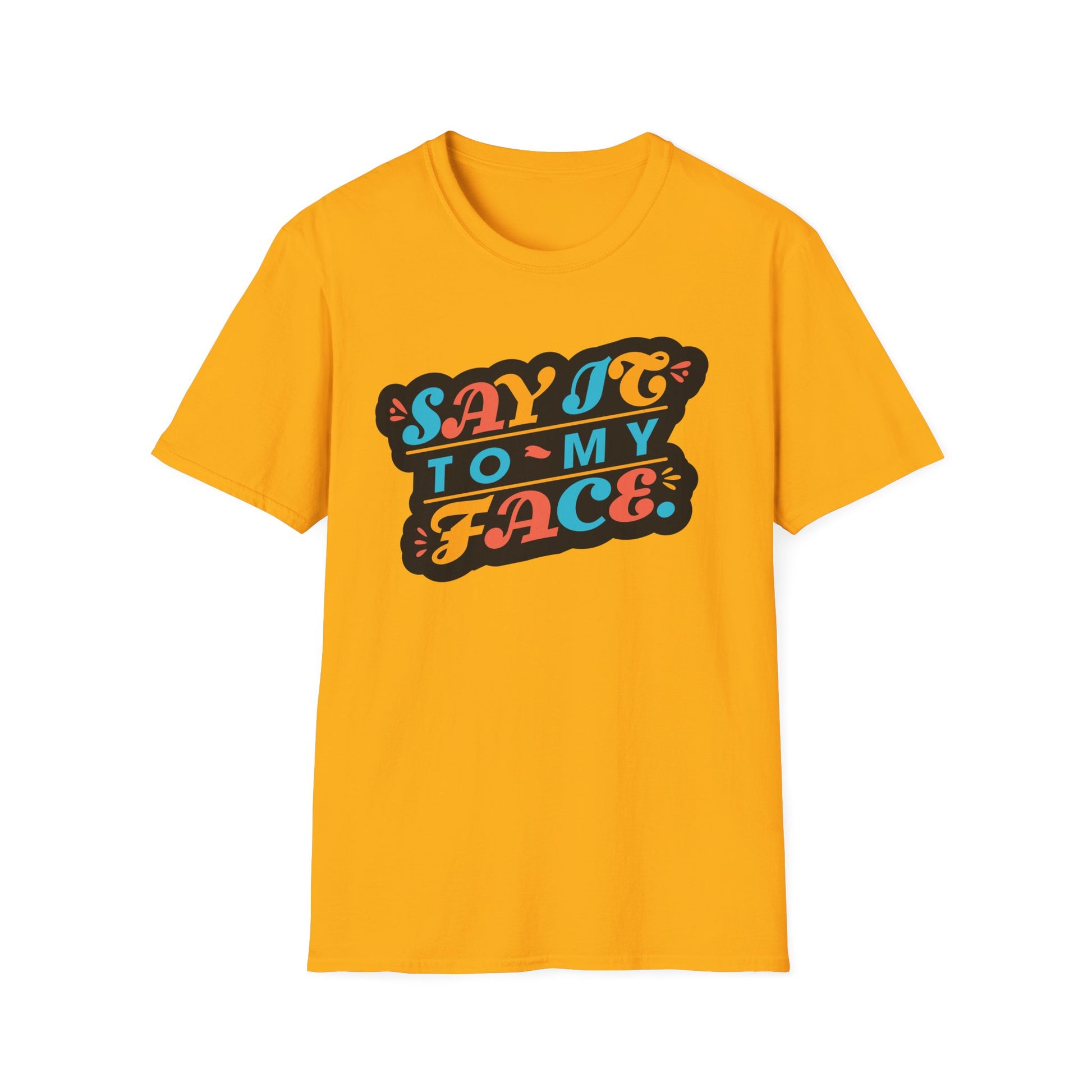 Say It to My Face Tee - Bold Statement Shirt