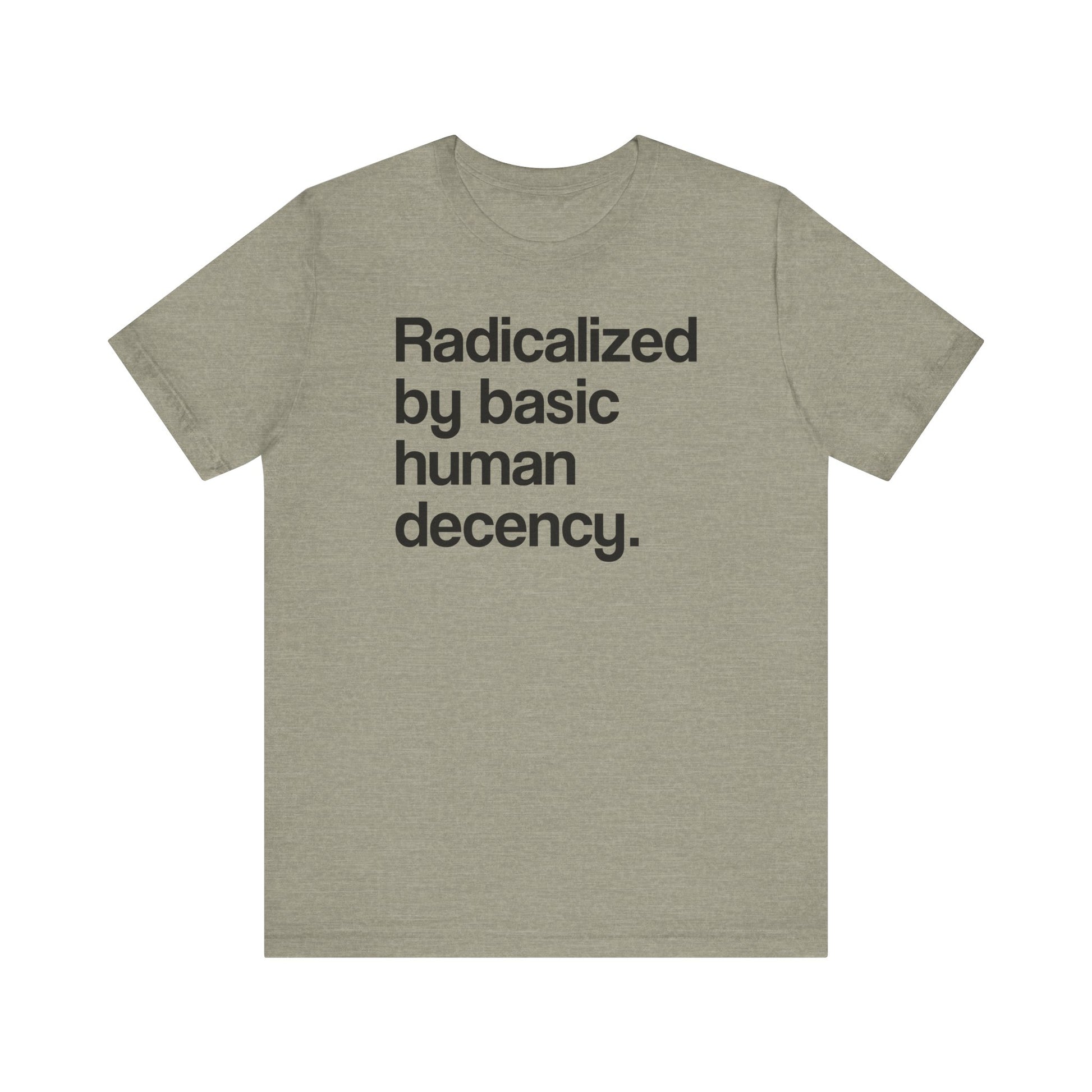 Radicalized by Basic Human Decency t-shirt protest mens womens | Speak Out Shirts