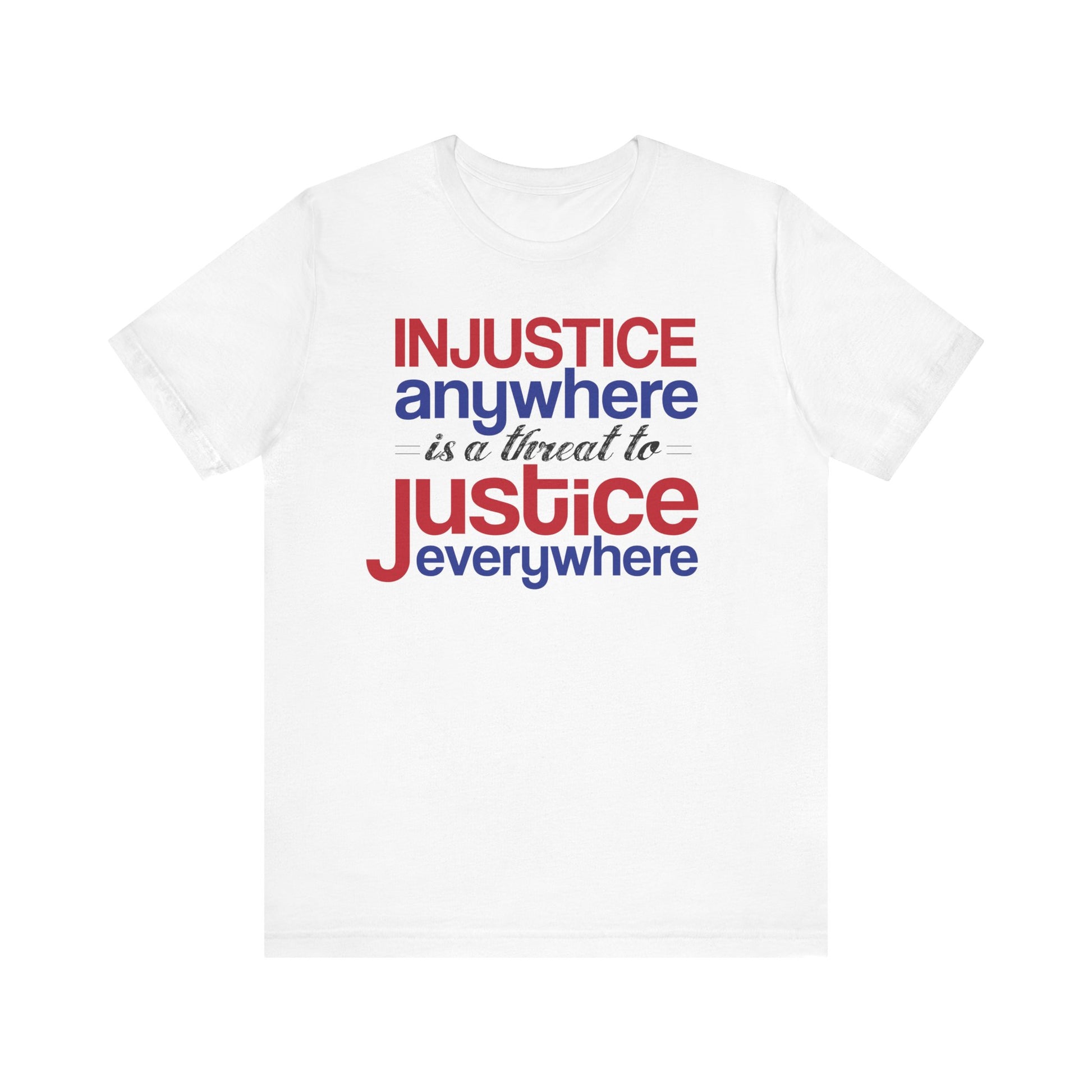 Injustice Anywhere Is a Threat to Justice Everywhere Tee