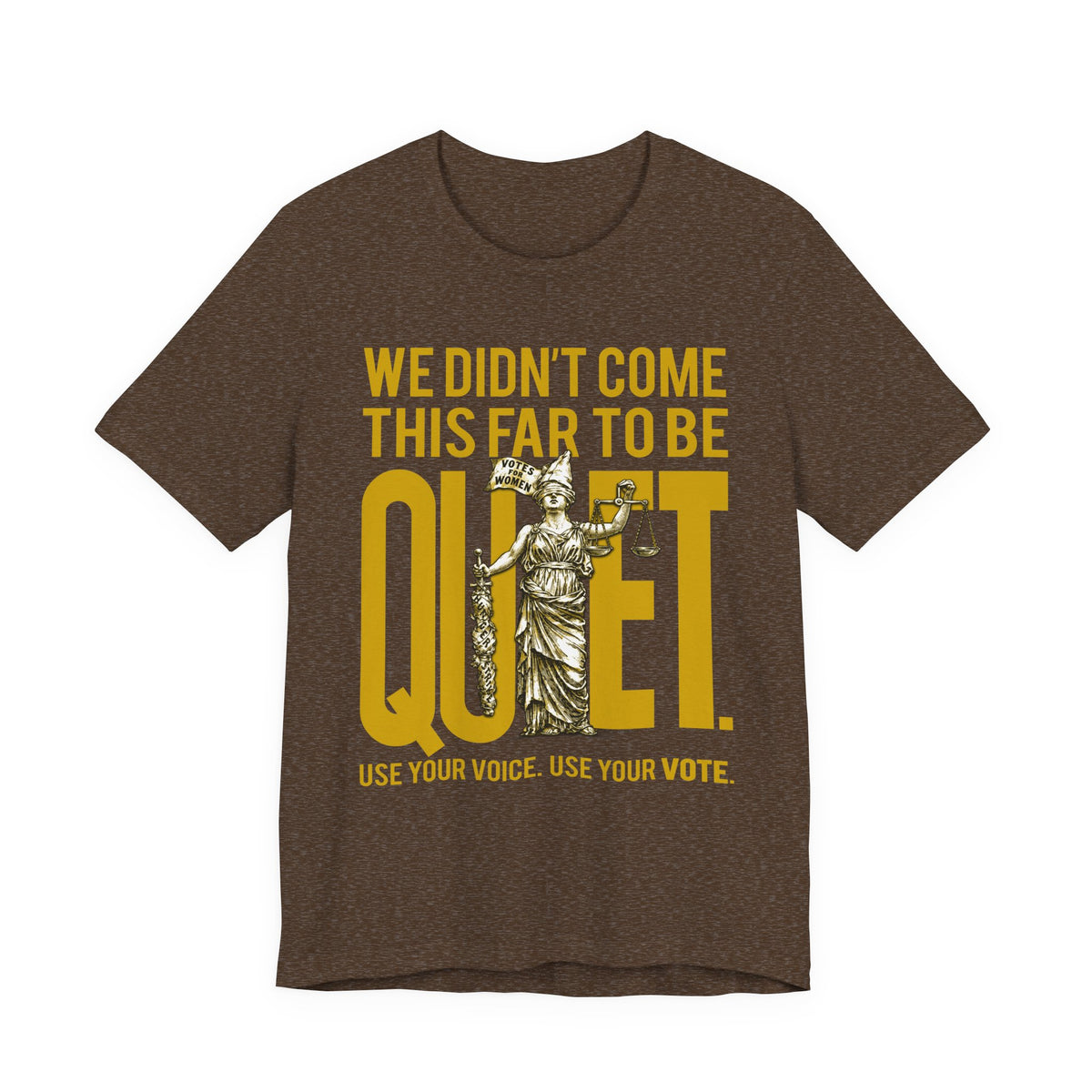 We Didn’t Come This Far To Be Quiet T-Shirt — Use Your Voice, Use Your Vote Tee