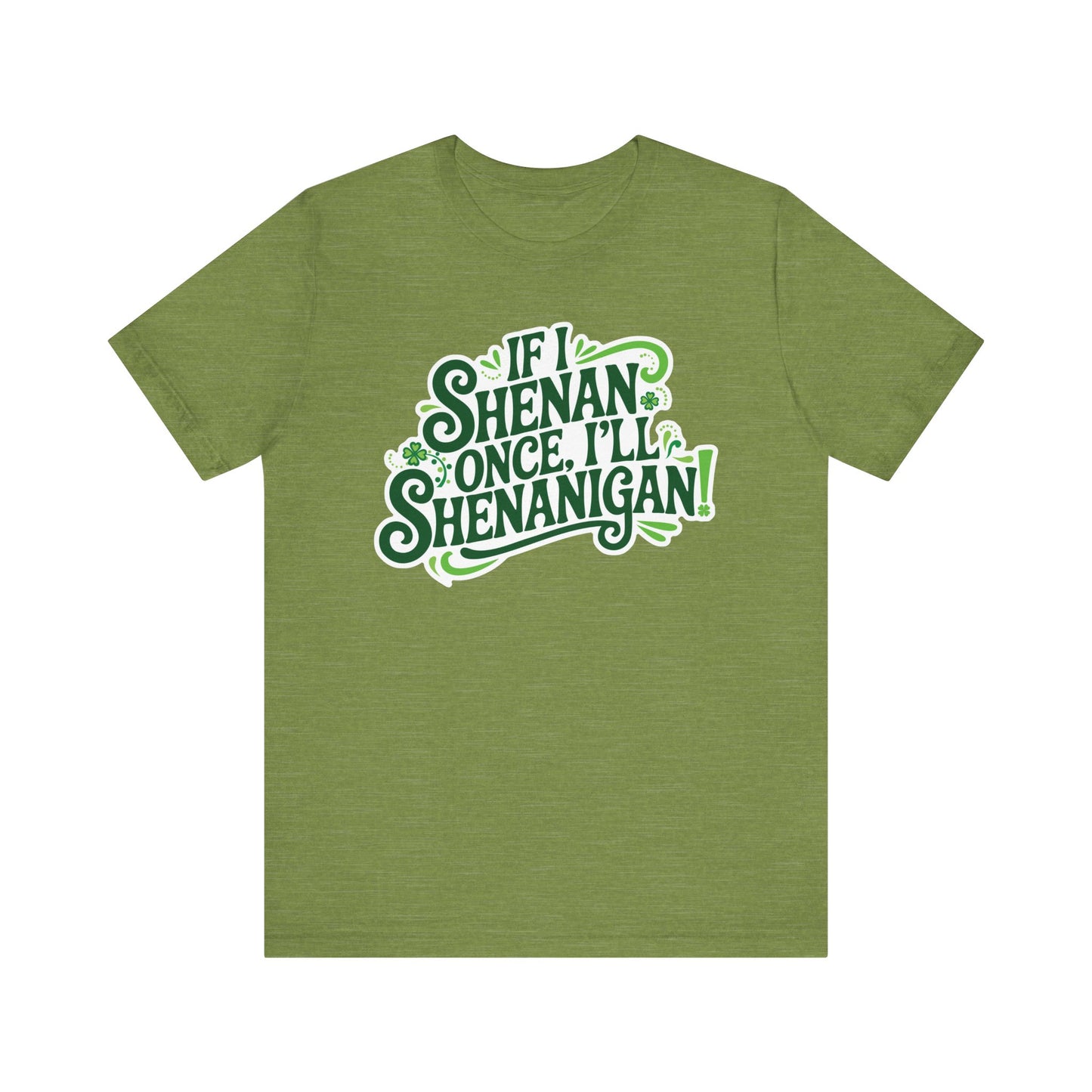 If I Shenan Once, I'll Shenanigan St. Patrick's Day Tee