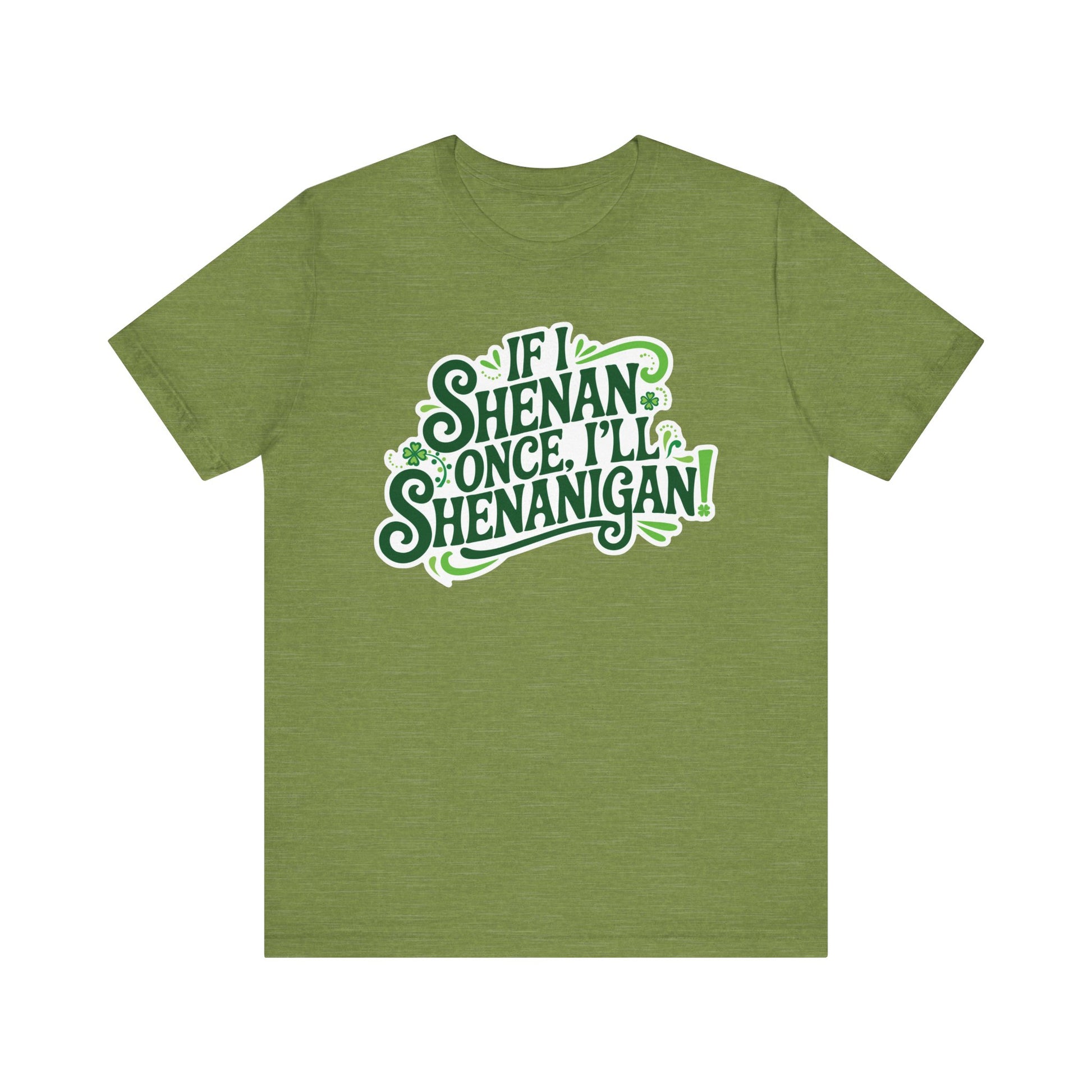 If I Shenan Once, I'll Shenanigan St. Patrick's Day Tee