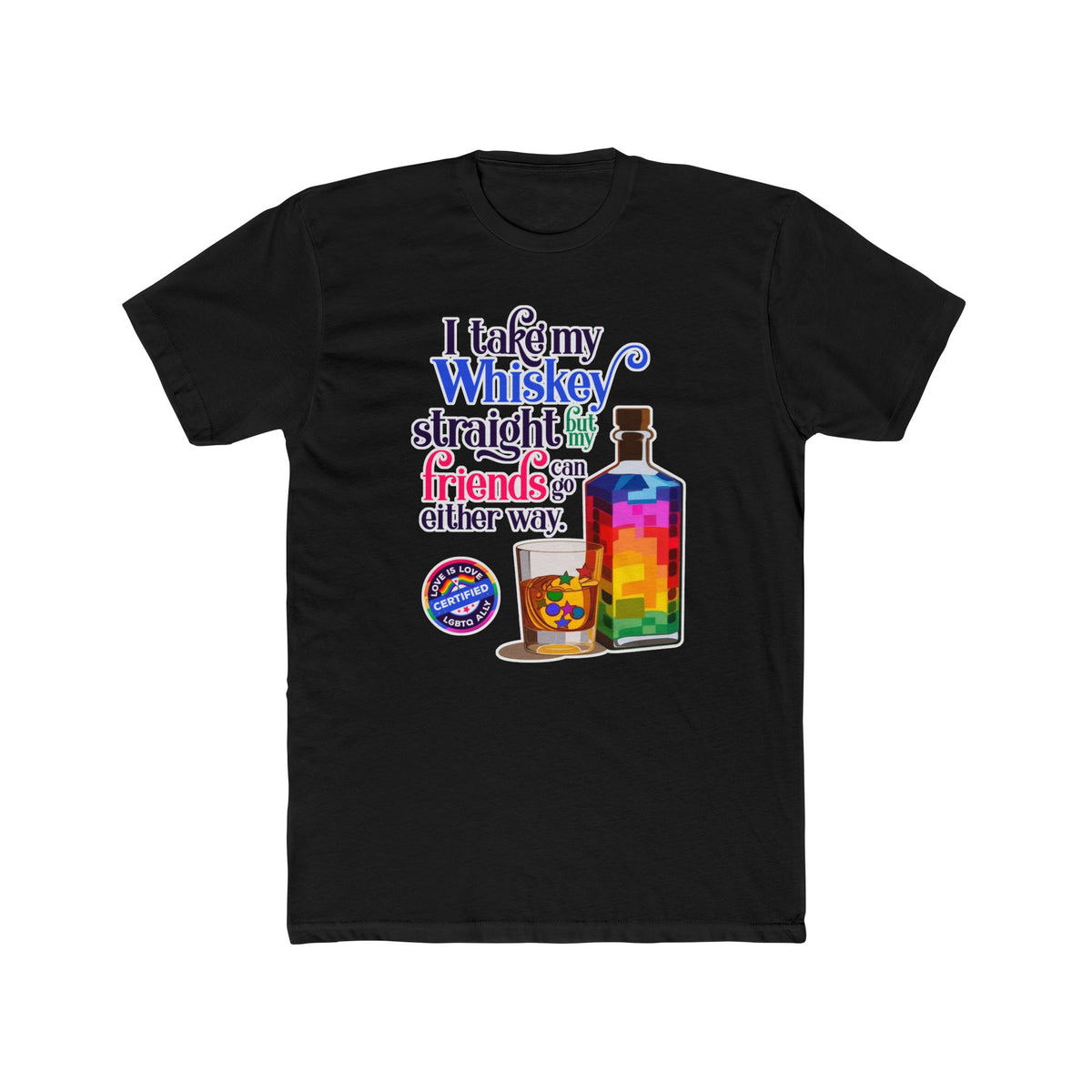 I Take My Whiskey Straight -  LGBTQ Ally Shirt
