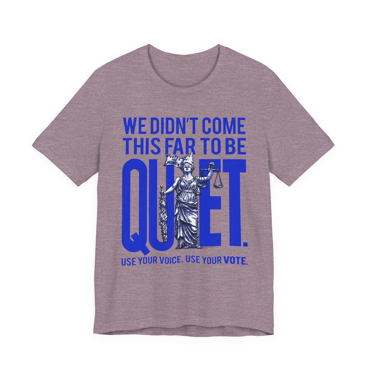 We Didn’t Come This Far To Be Quiet T-Shirt — Use Your Voice, Use Your Vote Tee