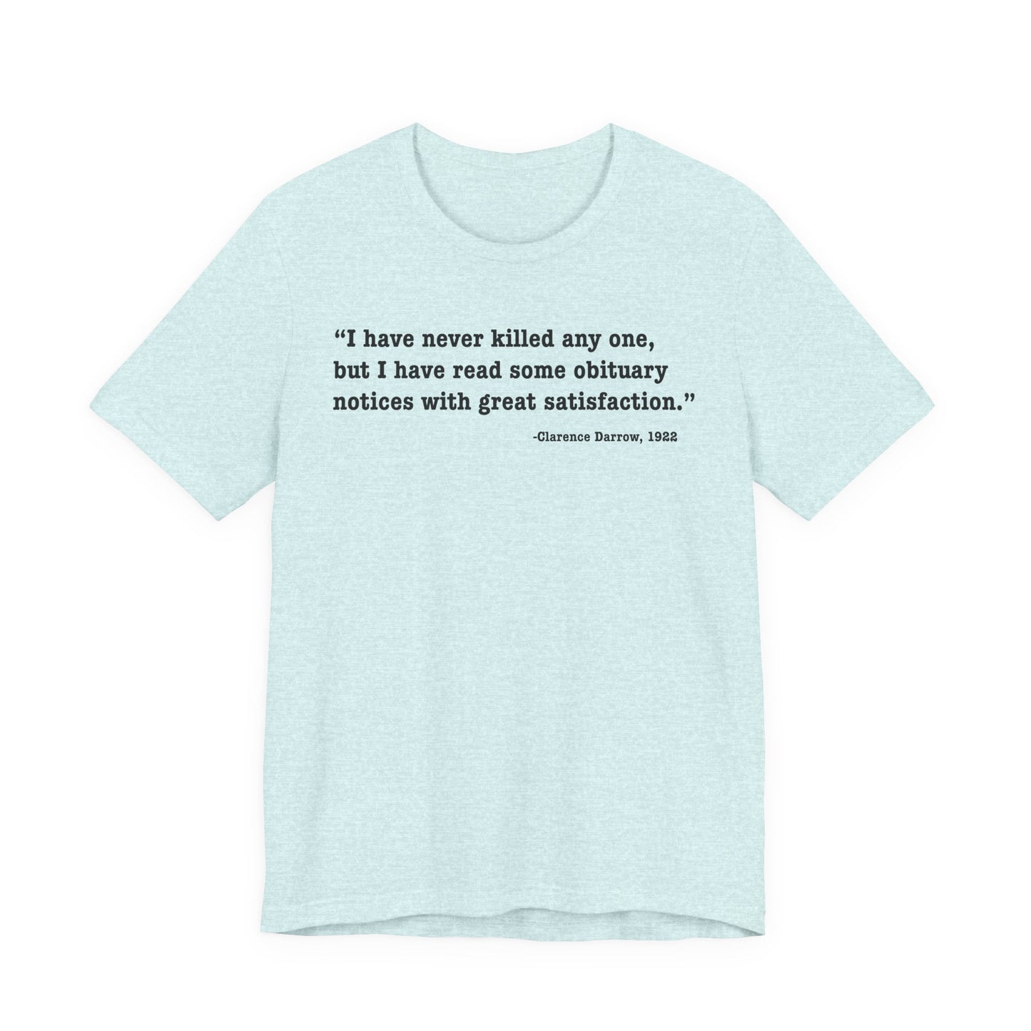 Clarence Darrow Quote Tee — "I have never killed anyone, but have read some obituaries with great satisfaction."