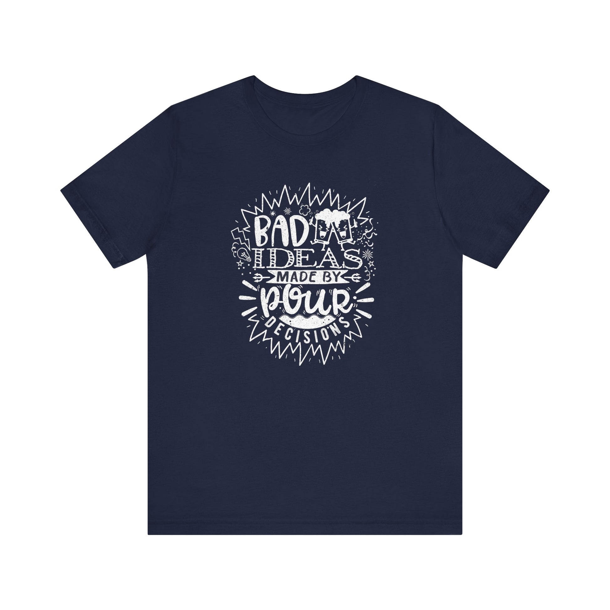 Bad Ideas Made by Pour Decisions Drinking t-shirt mens womens ladies | Speak Out Shirts