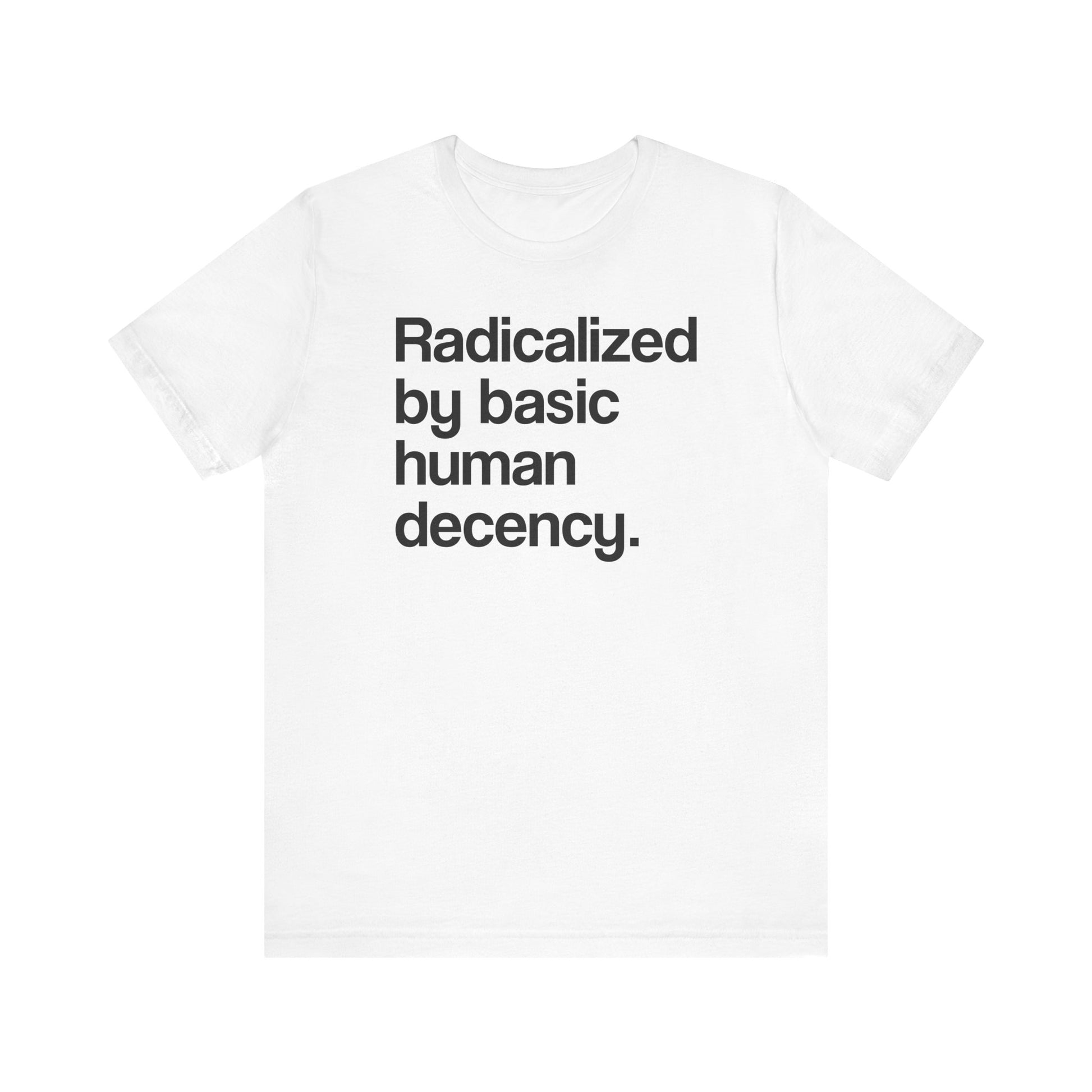 Radicalized by Basic Human Decency t-shirt protest mens womens | Speak Out Shirts