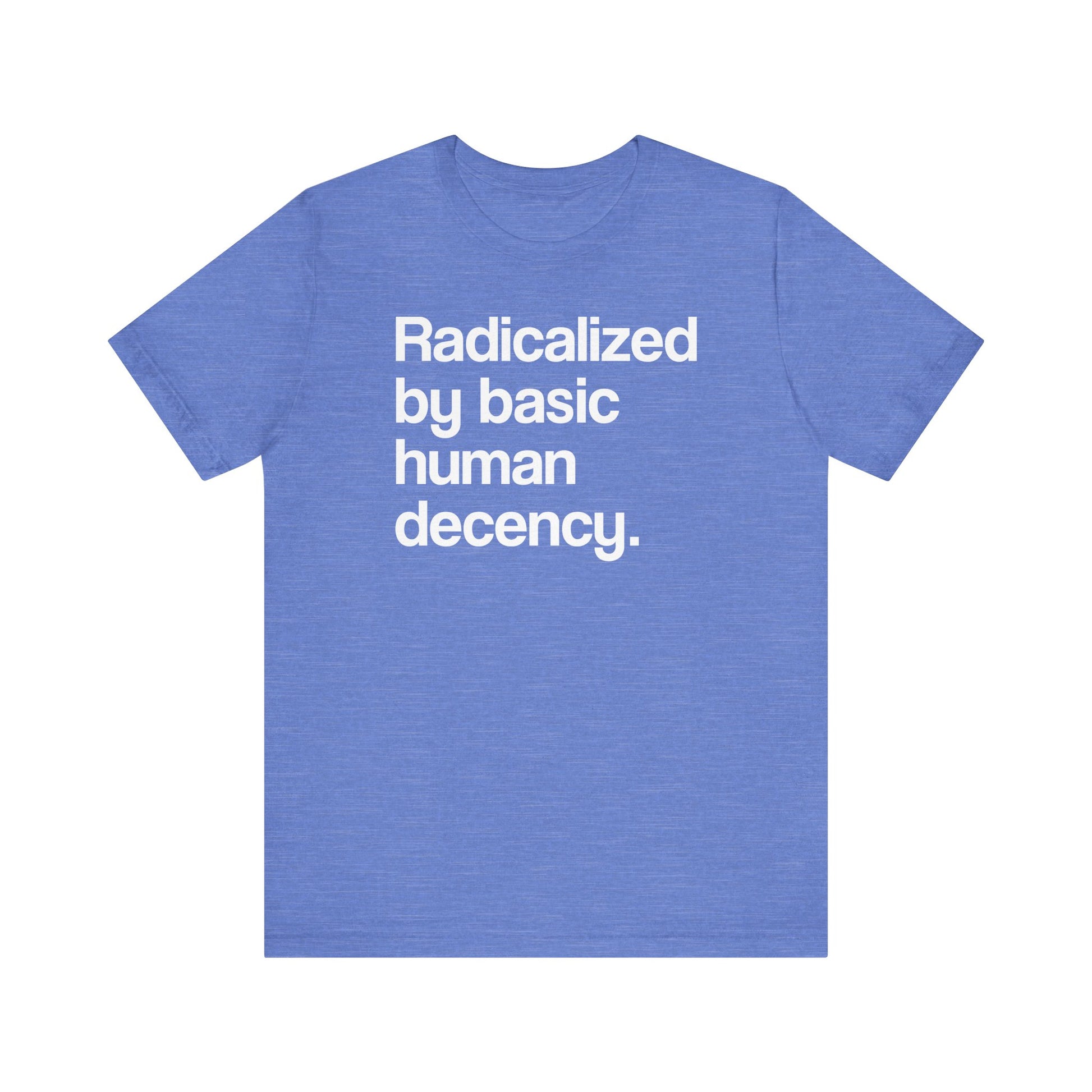 Radicalized by Basic Human Decency t-shirt protest mens womens | Speak Out Shirts