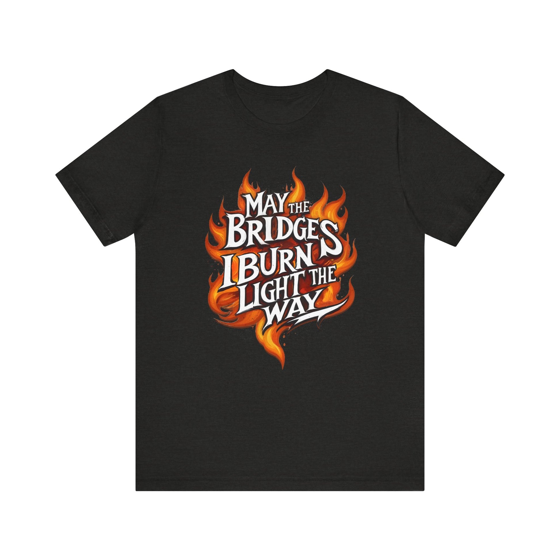 May the Bridges I Burn Light the Way t-shirt protest mens womens | Speak Out Shirts