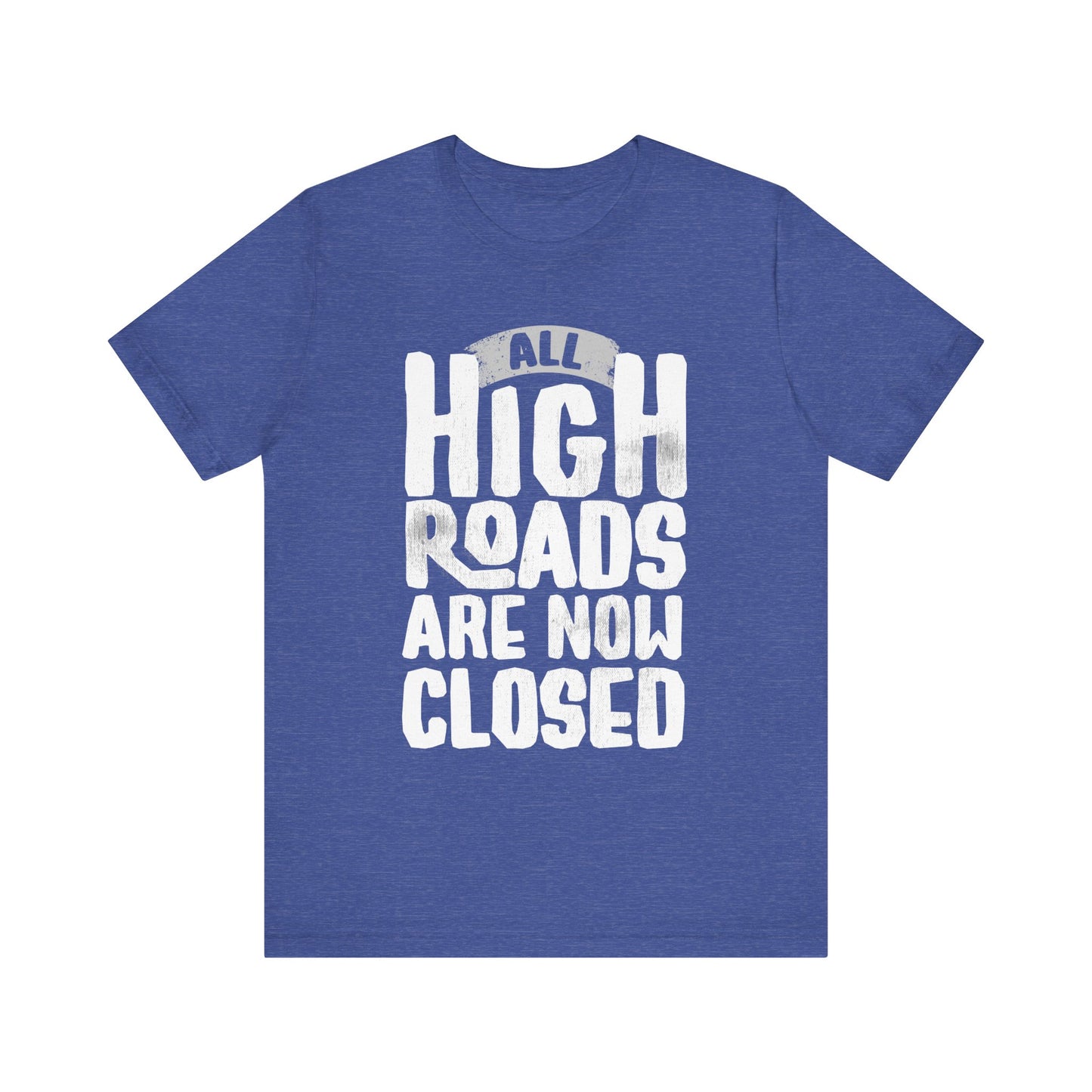 All High Roads Are Now Closed -  Unisex Shirt