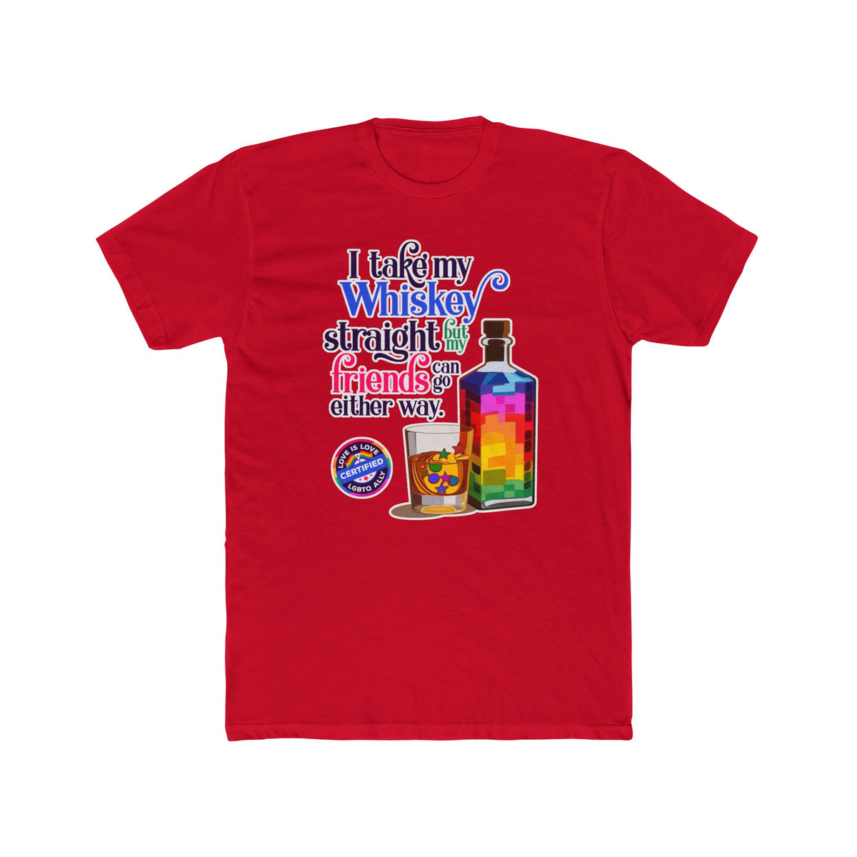 I Take My Whiskey Straight -  LGBTQ Ally Shirt