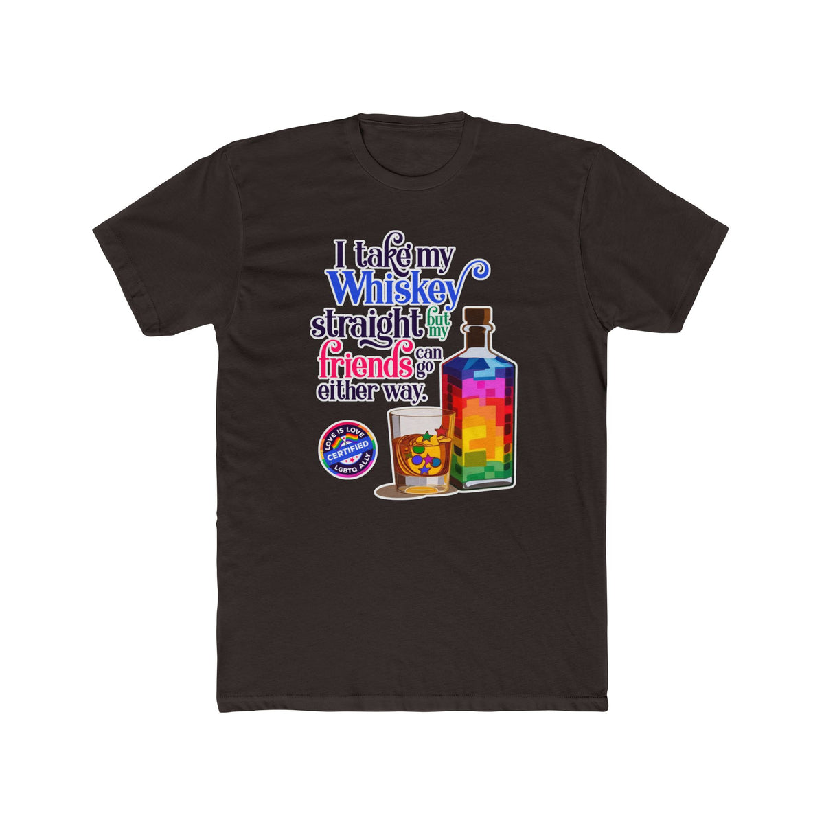 I Take My Whiskey Straight -  LGBTQ Ally Shirt