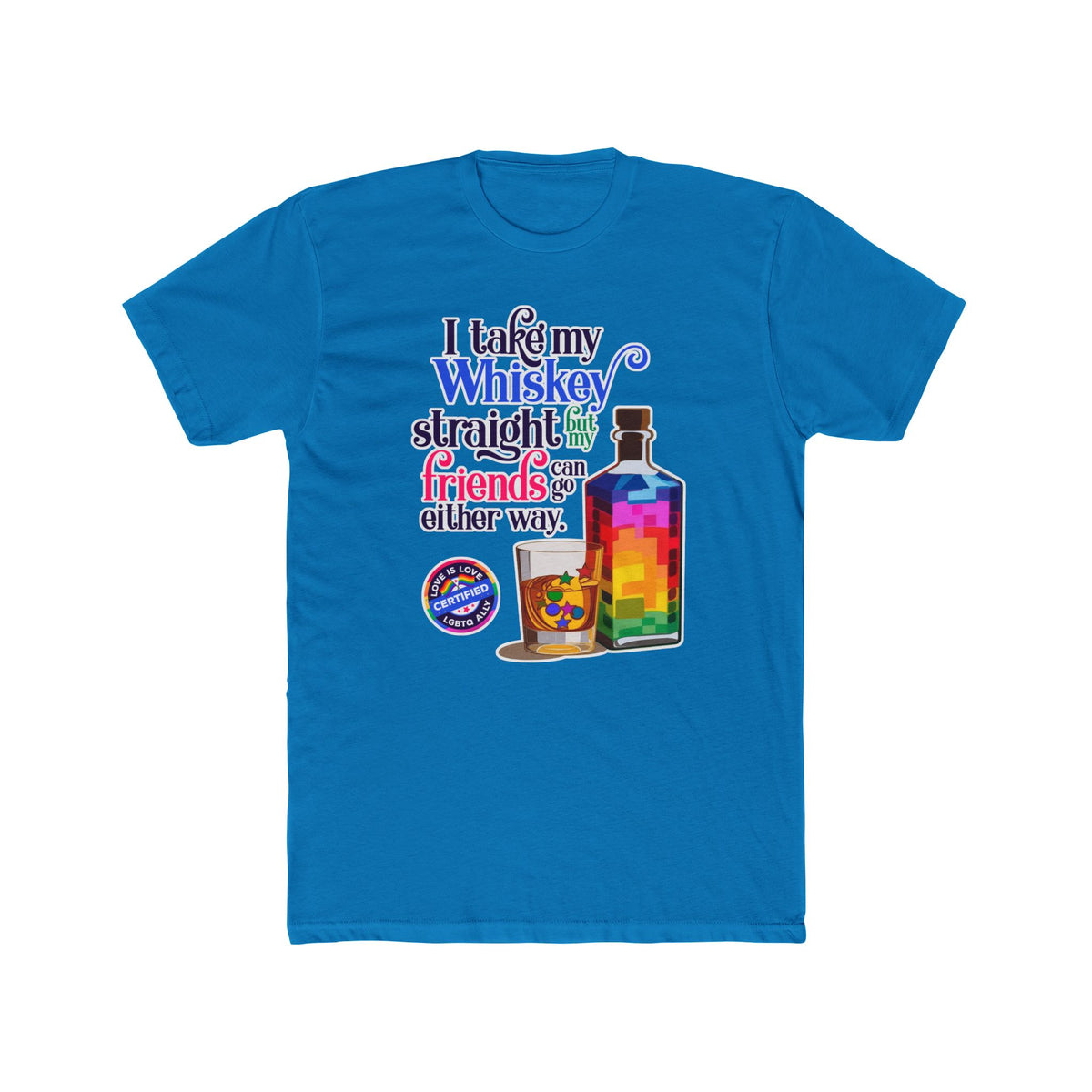 I Take My Whiskey Straight -  LGBTQ Ally Shirt