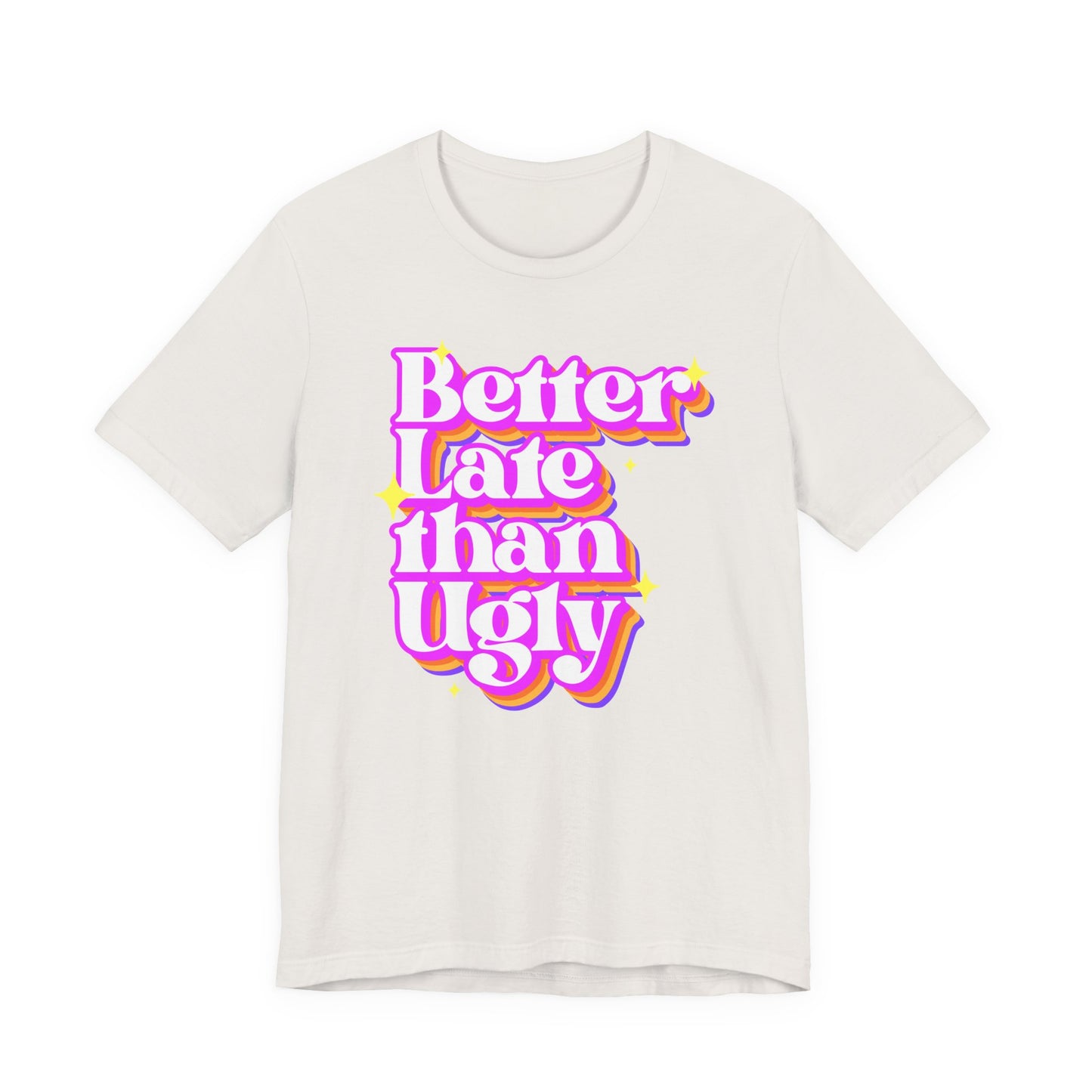 Better Late Than Ugly Unisex Tee