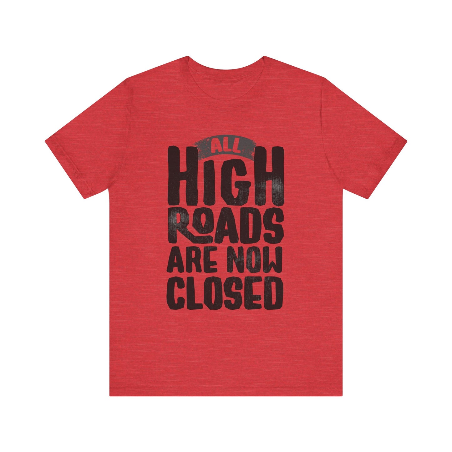 All High Roads Are Now Closed -  Unisex Shirt