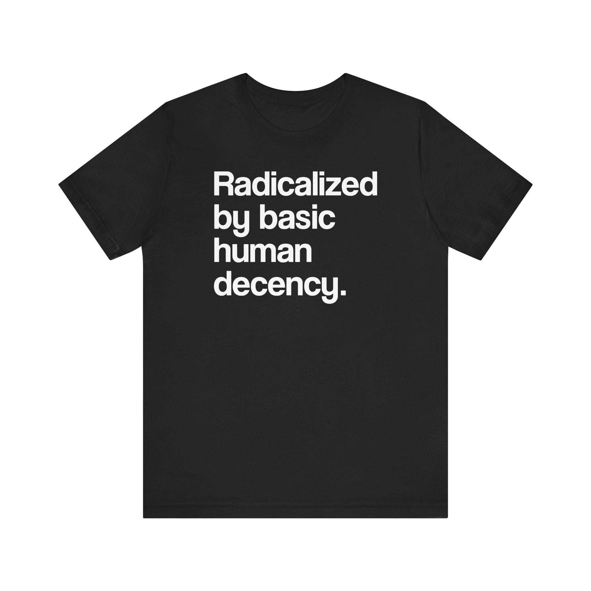 Radicalized by Basic Human Decency t-shirt protest mens womens | Speak Out Shirts