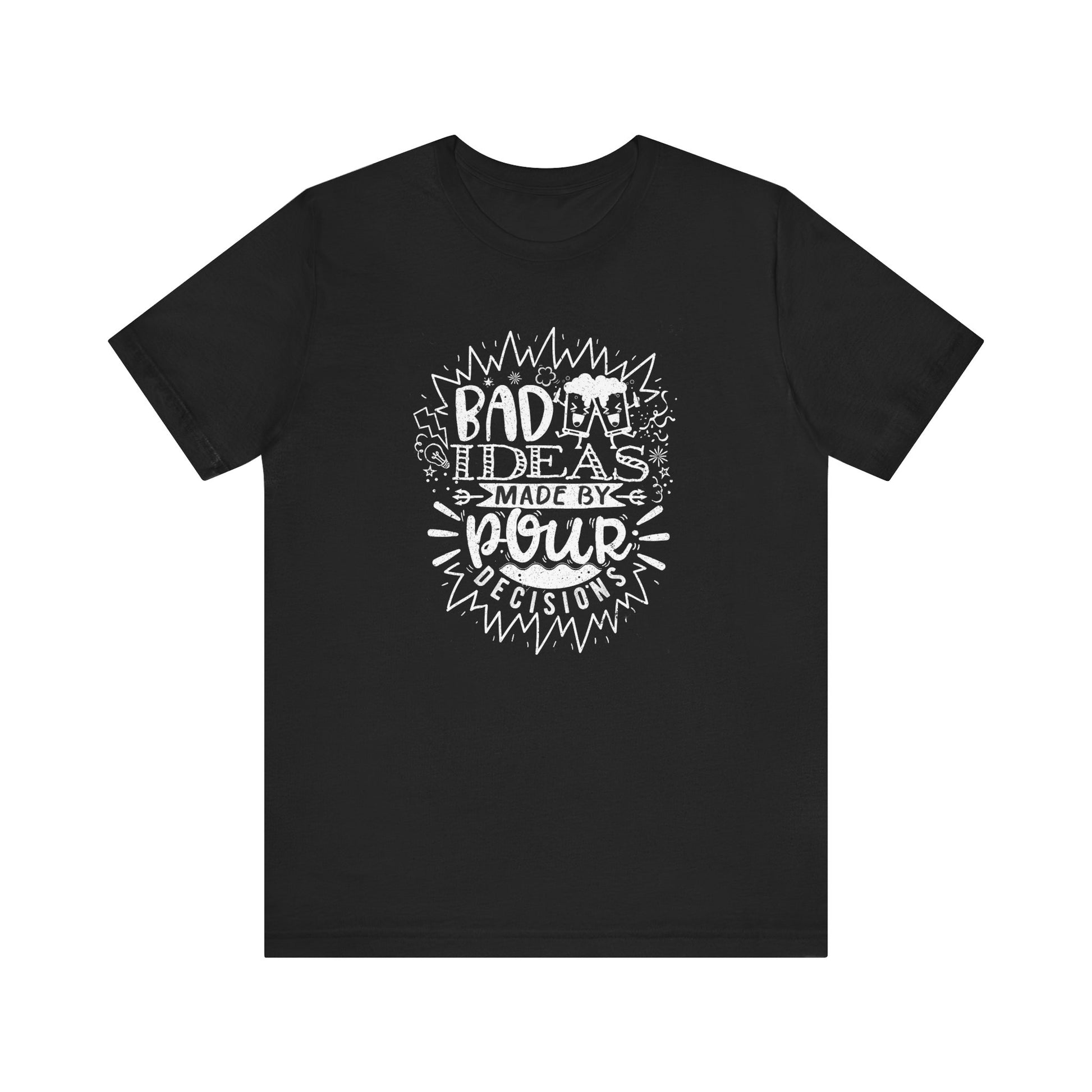 Bad Ideas Made by Pour Decisions Drinking t-shirt mens womens ladies | Speak Out Shirts