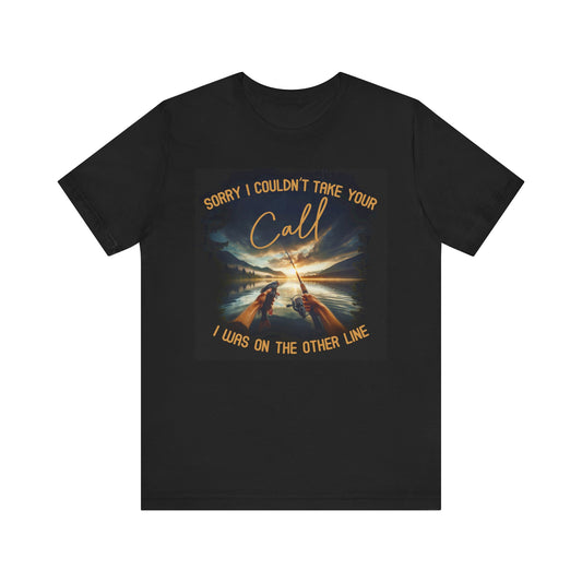 I Can't Take Your Call Because I'm on the Other Line - Fishing Shirt