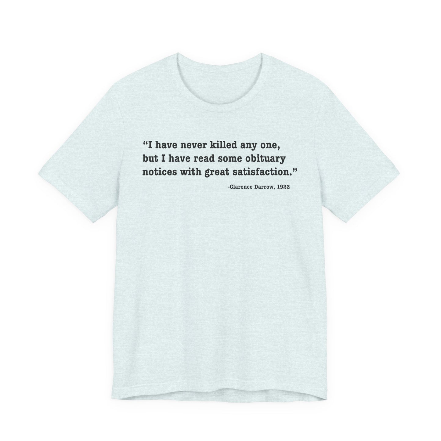 Clarence Darrow Quote Tee — "I have never killed anyone, but have read some obituaries with great satisfaction."