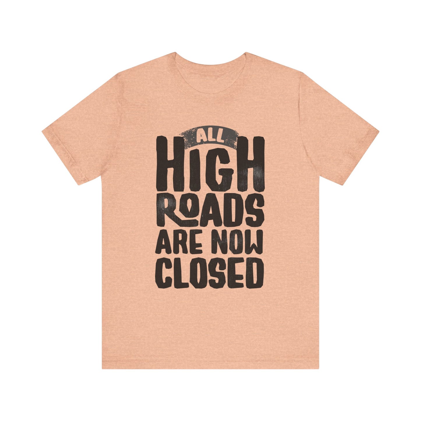 All High Roads Are Now Closed -  Unisex Shirt