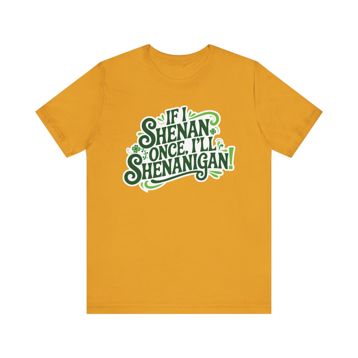 If I Shenan Once, I'll Shenanigan St. Patrick's Day Tee