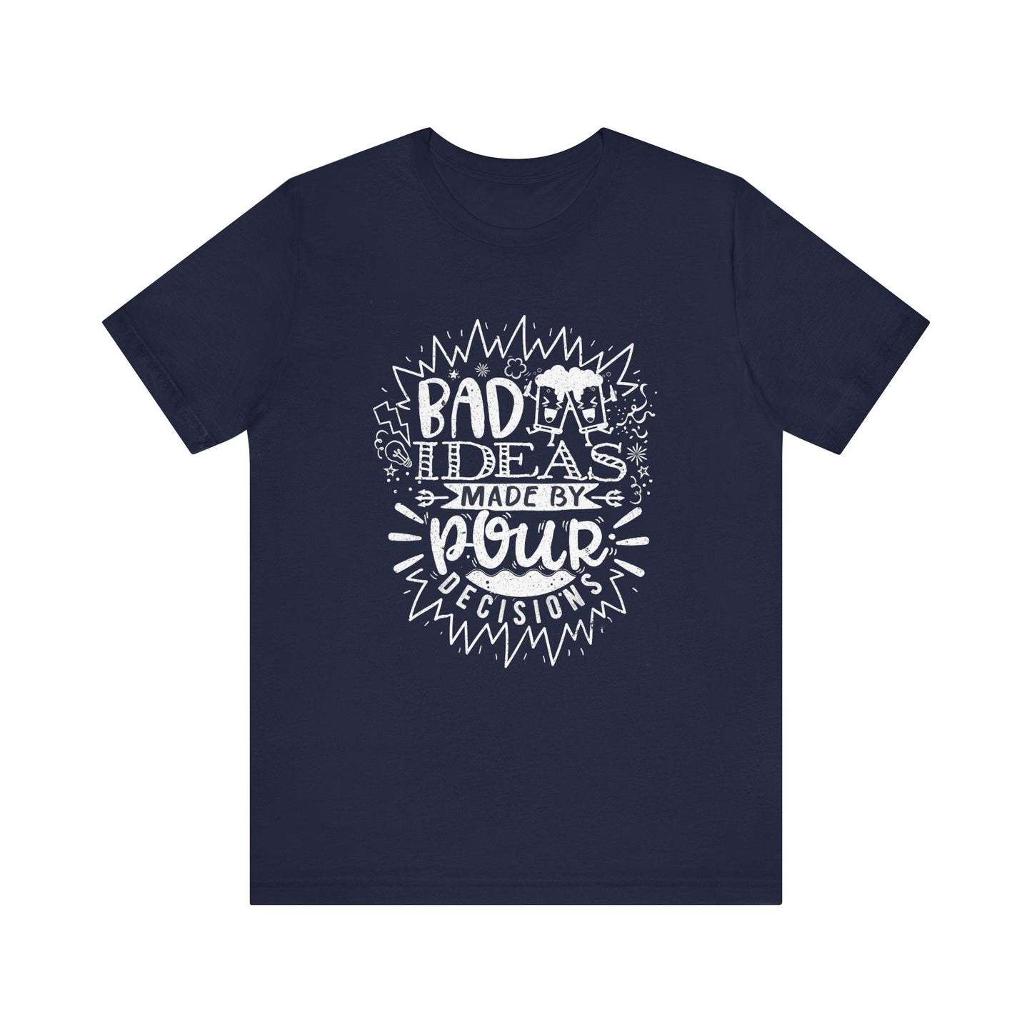 Bad Ideas Made by Pour Decisions - Speak Out Shirts