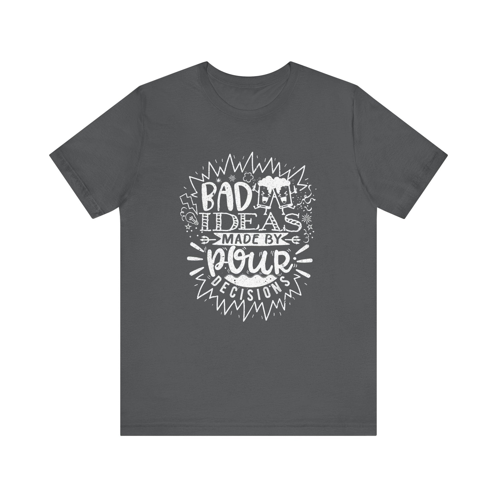 Bad Ideas Made by Pour Decisions - Speak Out Shirts