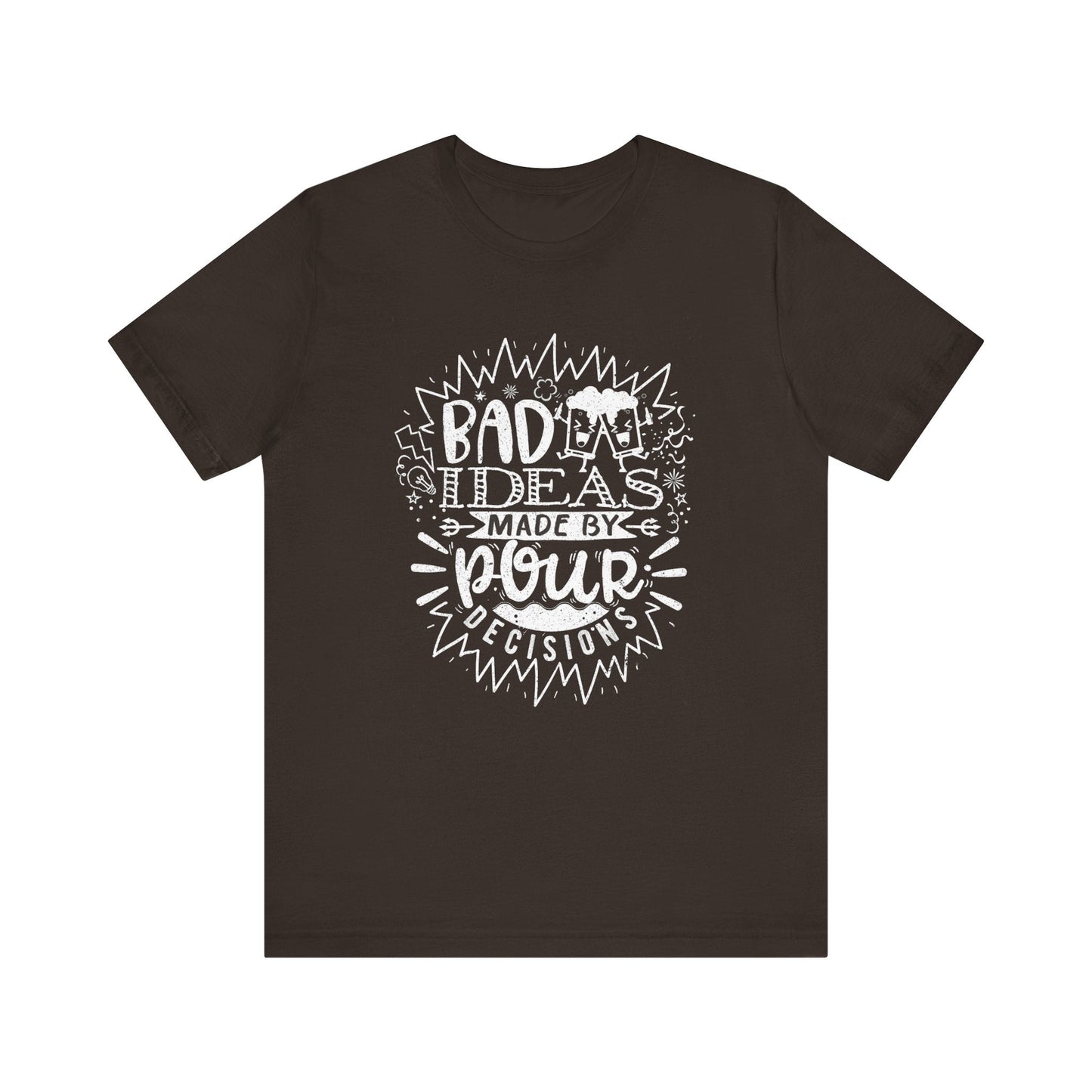 Bad Ideas Made by Pour Decisions - Speak Out Shirts